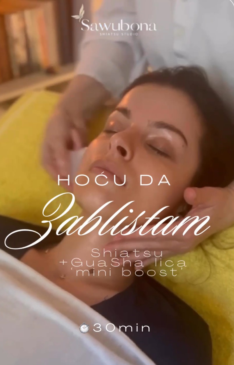 SAWUBONA Shiatsu Studio #beograd Šiacu masaža HOĆU DA ZABLISTAM - Shiatsu + GuaSha lica ‘mini boost’ tretman (25€)